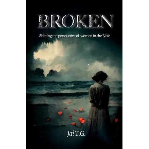 Broken: Shifting the Perspective of Women in the Bible