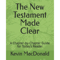 The New Testament Made Clear: A Chapter-by-Chapter Guide for Today's Reader