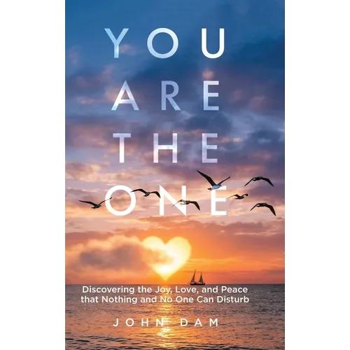 You Are the One: Discovering the Joy, Love, and Peace that Nothing and No One Can Disturb