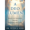 A Deo Lumen: Essays on Holiness, Prayer, Freedom, and Love