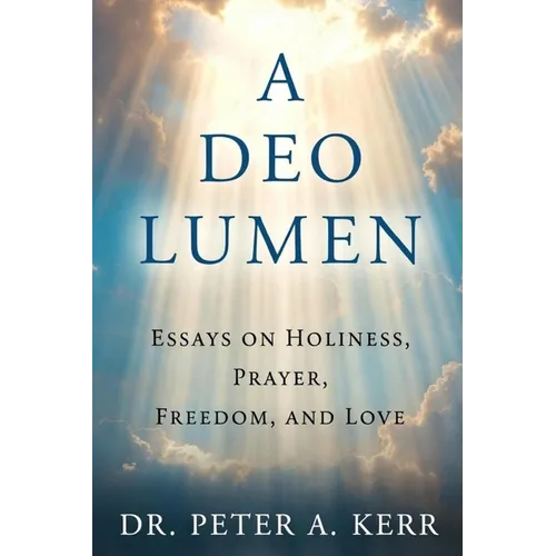 A Deo Lumen: Essays on Holiness, Prayer, Freedom, and Love