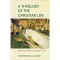 A Theology of the Christian Life: Imitating and Participating in God