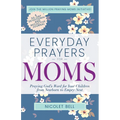Everyday Prayers for Moms: Praying God's Word for Your Children from Newborn to Empty Nest