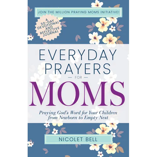 Everyday Prayers for Moms: Praying God's Word for Your Children from Newborn to Empty Nest