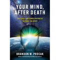 Your Mind, After Death: The Case for Consciousness beyond the Body