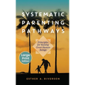 Systematic Parenting Pathways: Principles for Raising Great Human Beings: Principles