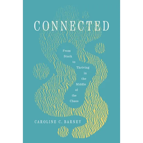 Connected: From Stuck to Thriving in the Middle of the Chaos