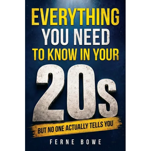 Everything You Need to Know in Your 20s (But No One Actually Tells You): A Twenty-Something's Survival Guide to Money, Work, Relationships, Health and