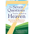 The Seven Questions You're Asked in Heaven: Reviewing & Renewing Your Life on Earth