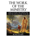 The Work of the Ministry: How to fulfil the Vision and Purpose God has for Your Life