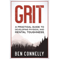 Grit: A Practical Guide to Developing Physical and Mental Toughness
