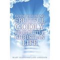 Guide to Living Fruitful Godly Productive Christian Life