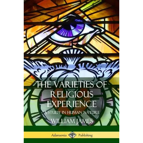 The Varieties of Religious Experience: A Study in Human Nature