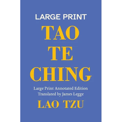Tao Te Ching, A Large Print Annotated Edition: With an Introduction, Notes on Its Two Parts, and Biographies of Lao Tzu and James Legge