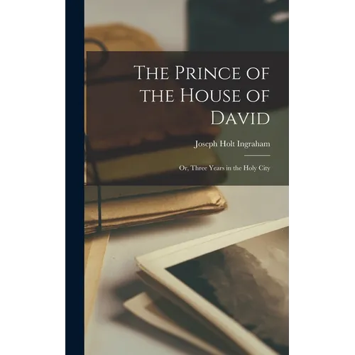 The Prince of the House of David: Or, Three Years in the Holy City