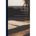 What Baptists Believe; The New Hampshire Confession, An Exposition