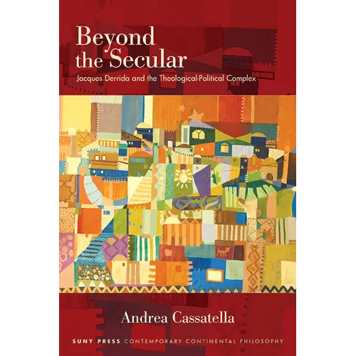 Beyond the Secular: Jacques Derrida and the Theological-Political Complex