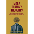 More Than My Thoughts: Breaking Free From The Grip Of Negative Thinking and False Beliefs