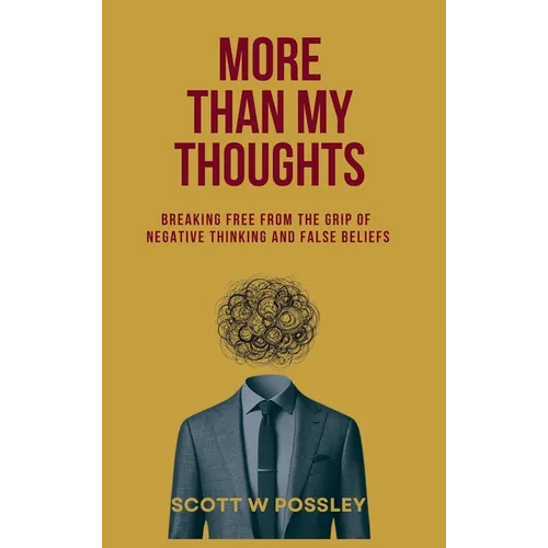 More Than My Thoughts: Breaking Free From The Grip Of Negative Thinking and False Beliefs