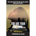 You Are Your Outcome: How to eliminate self made obstacles, setbacks and fear.
