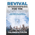 Revival Worshipers For The Last Days: An Urgent Call to Deeply Know God's Glorious Nature, Revised Edition