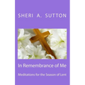 In Remembrance of Me: Meditations for the Season of Lent