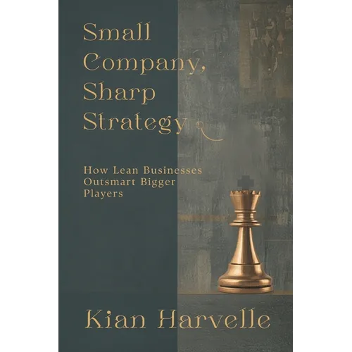 Small Company, Sharp Strategy: How Lean Businesses Outsmart Bigger Players
