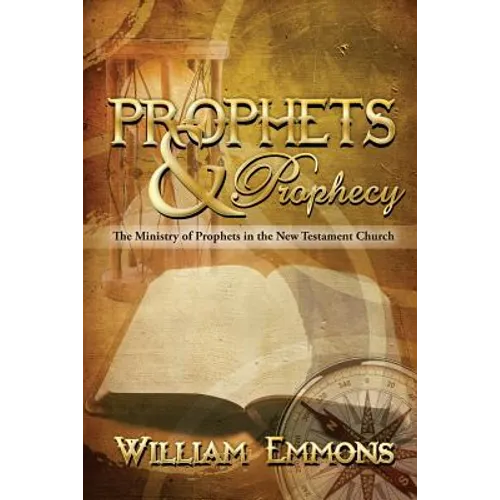Prophets & Prophecy: The Ministry of Prophets in the New Testament Church