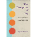 The Discipline of Joy: Ancient Wisdom, Science, and Four Practices to Master the Art of Living