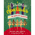 Christmas Spectacular Starring the Radio City Rockettes: Recipes and Crafts to Bring Home the Magic