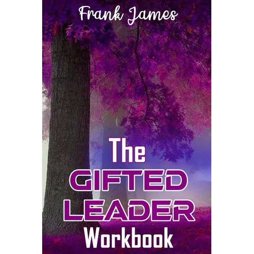 The Gifted Leader Workbook: Putting the Gifted Leader Principles into action
