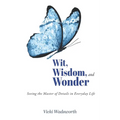 Wit, Wisdom and Wonder: Seeing the Master of Details in Everyday Life