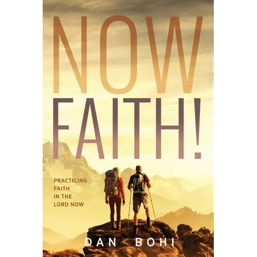 Now Faith!: Practicing Faith in the Lord Now