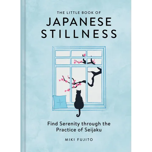 The Little Book of Japanese Stillness: Find Serenity Through the Practice of Seijaku