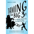 Taming the BIG 3 - Your Mind, Mouth, and Emotions: Applying Biblical Strategies to Keep You in Control When They Are Out of Control