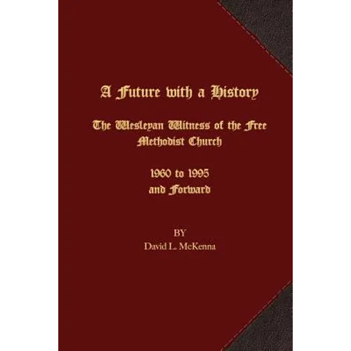 A Future with a History: The Wesleyan Witness of the Free Methodist Church 1960 to 1995 and Forward