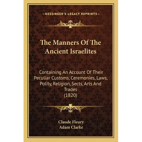 The Manners Of The Ancient Israelites: Containing An Account Of Their Peculiar Customs, Ceremonies, Laws, Polity, Religion, Sects, Arts And Trades (18