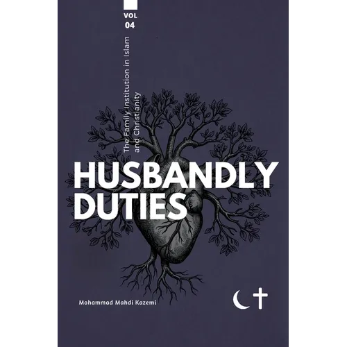 The Family institution in Islam and Christianity- Vol 4- Husbandly Duties: Husbandly Duties