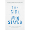 The Girl Who Stayed: A True Story of a Daughter's Survival, a Mother's Faith, and the Community That Refused to Let Go
