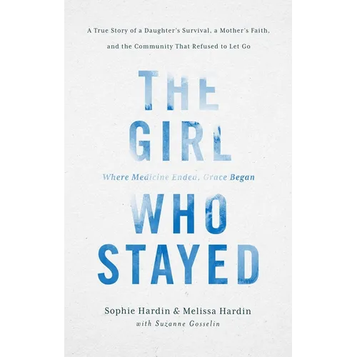 The Girl Who Stayed: A True Story of a Daughter's Survival, a Mother's Faith, and the Community That Refused to Let Go