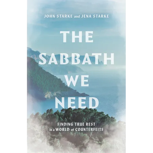 The Sabbath We Need: Finding True Rest in a World of Counterfeits