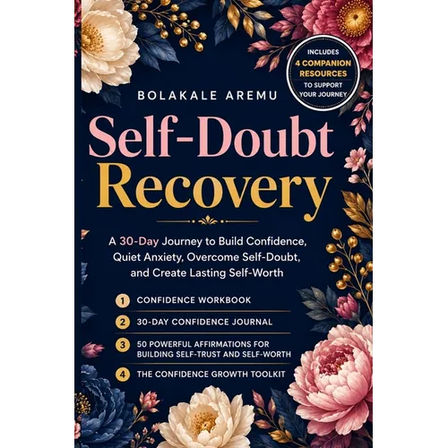 Self-Doubt Recovery: A 30-Day Journey to Build Confidence, Quiet Anxiety, Overcome Self-Doubt, and Create Lasting Self-Worth