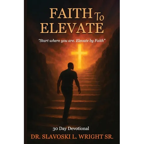 Faith To Elevate: Start Where You Are, Elevate By Faith
