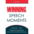 Winning Speech Moments: How to Achieve Your Objective with Anyone, Anytime, Anywhere
