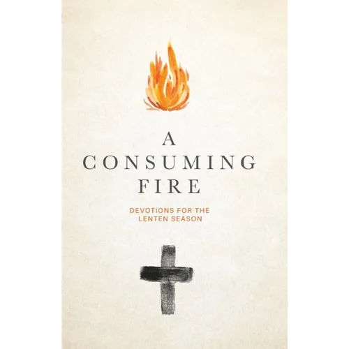 A Consuming Fire: Devotions for the Lenten Season