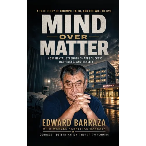 Mind Over Matter: How Mental Strength Shapes Success, Happiness, and Reality