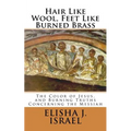Hair Like Wool, Feet Like Burned Brass: The Color of Jesus, and Burning Truths Concerning the Messiah