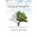 Grace Morph: A Pastor's Journey from Legalism to Grace