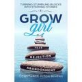 Grow Girl: Turning Stumbling Blocks Into Stepping Stones