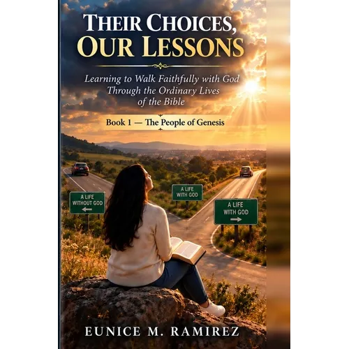 Their Choices, Our Lessons: Learning to Walk Faithfully with God Through the Ordinary Lives of the Bible
